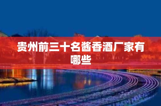 贵州前三十名酱香酒厂家有哪些