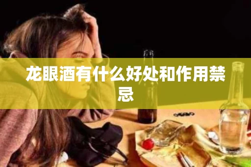 龙眼酒有什么好处和作用禁忌
