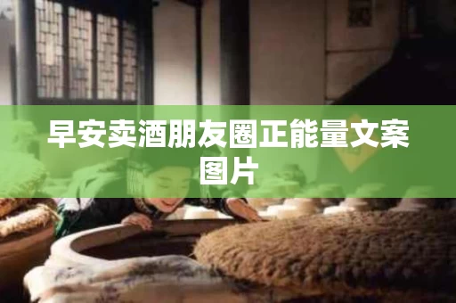 早安卖酒朋友圈正能量文案图片