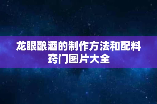 龙眼酿酒的制作方法和配料窍门图片大全