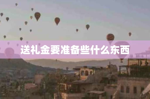 送礼金要准备些什么东西