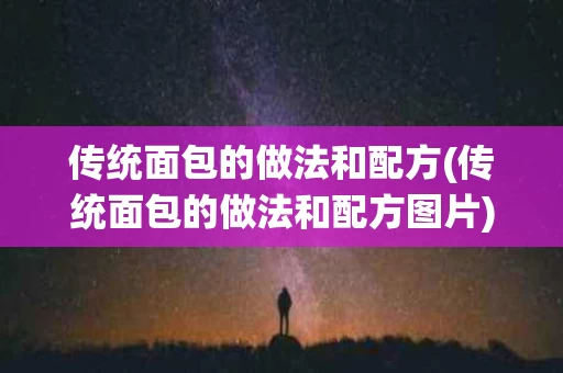 传统面包的做法和配方(传统面包的做法和配方图片)