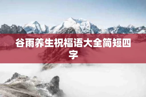 谷雨养生祝福语大全简短四字