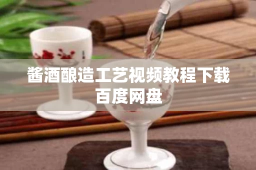 酱酒酿造工艺视频教程下载百度网盘
