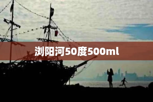 浏阳河50度500ml