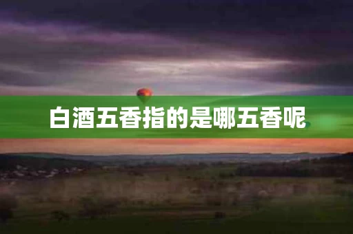 白酒五香指的是哪五香呢