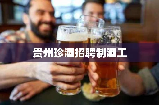 贵州珍酒招聘制酒工