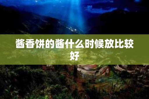 酱香饼的酱什么时候放比较好