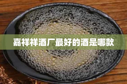 嘉祥祥酒厂最好的酒是哪款