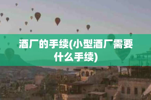 酒厂的手续(小型酒厂需要什么手续)