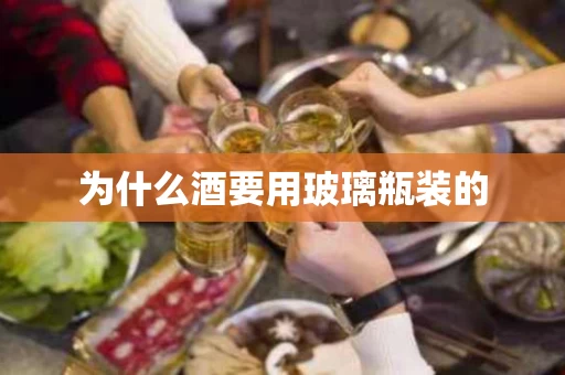 为什么酒要用玻璃瓶装的