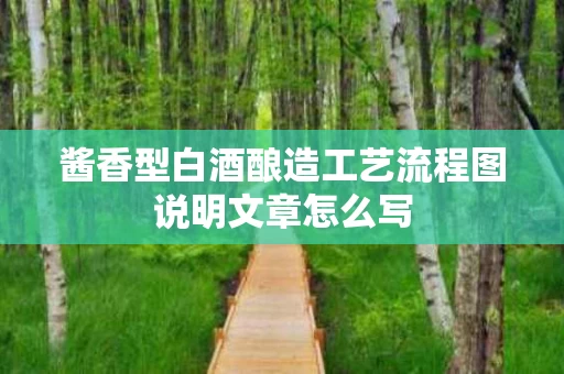 酱香型白酒酿造工艺流程图说明文章怎么写
