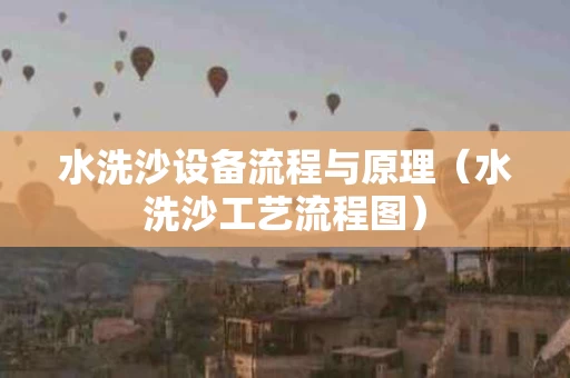 水洗沙设备流程与原理（水洗沙工艺流程图）