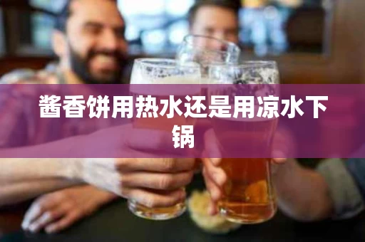酱香饼用热水还是用凉水下锅
