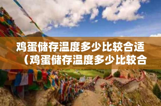 鸡蛋储存温度多少比较合适（鸡蛋储存温度多少比较合适冬天）