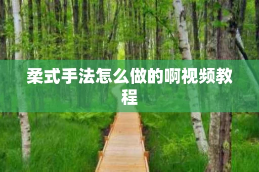 柔式手法怎么做的啊视频教程