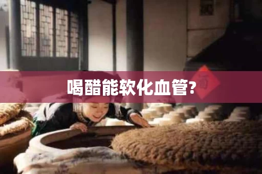 喝醋能软化血管?