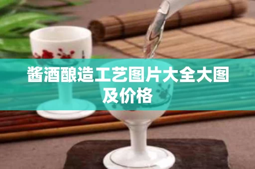 酱酒酿造工艺图片大全大图及价格