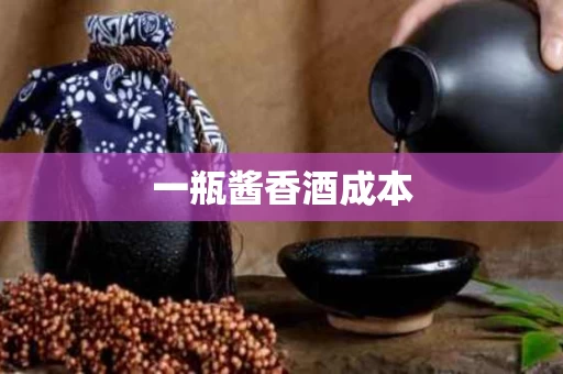 一瓶酱香酒成本