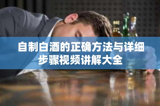 自制白酒的正确方法与详细步骤视频讲解大全