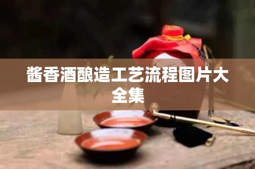 酱香酒酿造工艺流程图片大全集