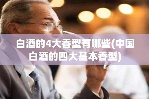 白酒的4大香型有哪些(中国白酒的四大基本香型)