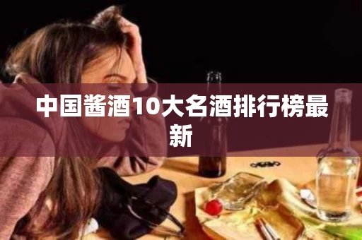 中国酱酒10大名酒排行榜最新