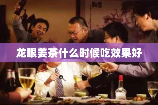 龙眼姜茶什么时候吃效果好