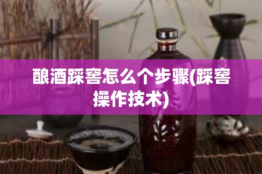 酿酒踩窖怎么个步骤(踩窖操作技术)