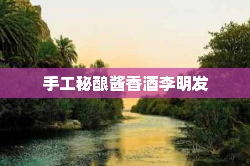 手工秘酿酱香酒李明发