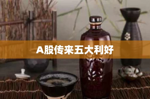 A股传来五大利好