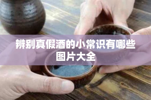 辨别真假酒的小常识有哪些图片大全