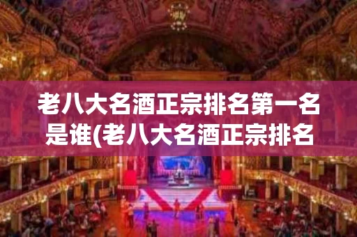 老八大名酒正宗排名第一名是谁(老八大名酒正宗排名第一名是谁啊)
