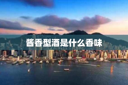 酱香型酒是什么香味