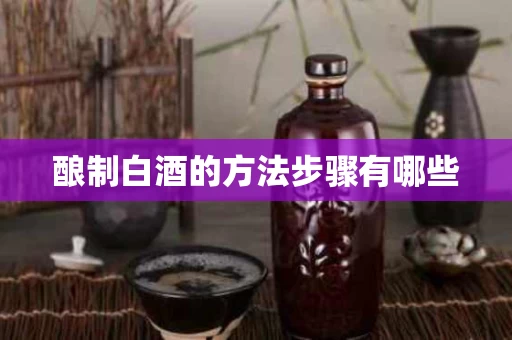 酿制白酒的方法步骤有哪些