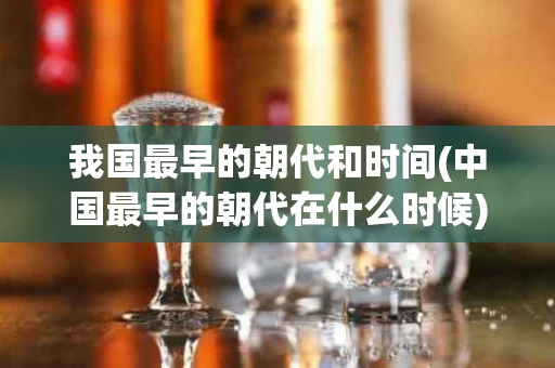 我国最早的朝代和时间(中国最早的朝代在什么时候)