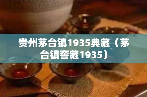 贵州茅台镇1935典藏（茅台镇窖藏1935）