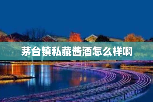 茅台镇私藏酱酒怎么样啊