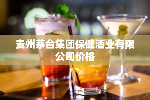 贵州茅台集团保健酒业有限公司价格