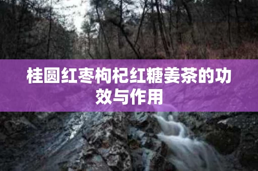 桂圆红枣枸杞红糖姜茶的功效与作用