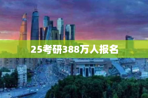 25考研388万人报名
