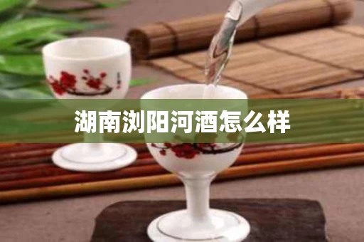 湖南浏阳河酒怎么样