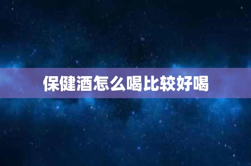 保健酒怎么喝比较好喝