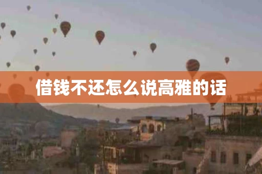借钱不还怎么说高雅的话