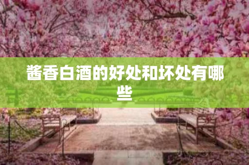 酱香白酒的好处和坏处有哪些