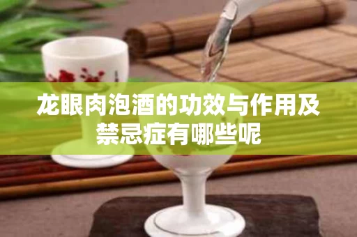 龙眼肉泡酒的功效与作用及禁忌症有哪些呢