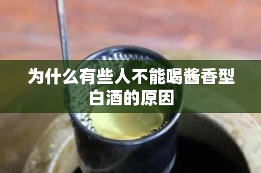 为什么有些人不能喝酱香型白酒的原因