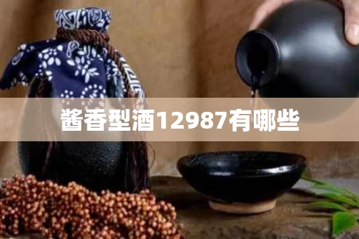 酱香型酒12987有哪些