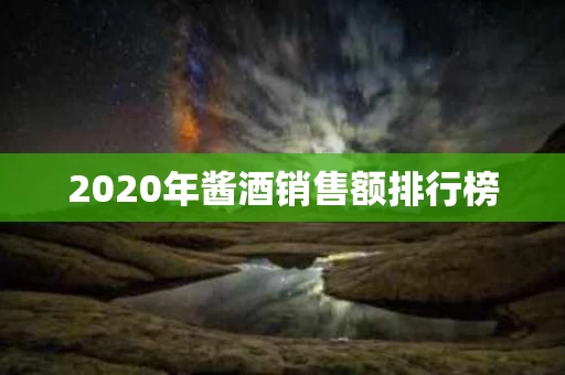 2020年酱酒销售额排行榜