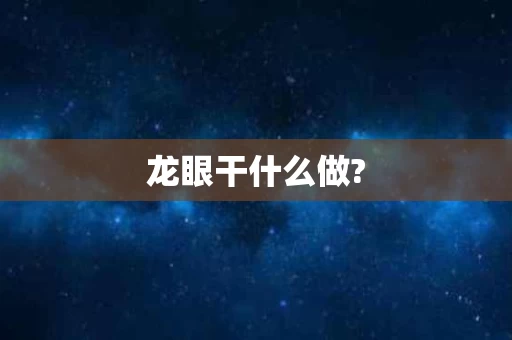 龙眼干什么做?